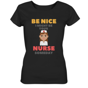 BE NICE I MIGHT BE YOUR NURSE SOMEDAY *schnelle Lieferung Ladies Organic Shirt