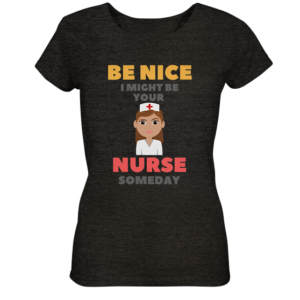 BE NICE I MIGHT BE YOUR NURSE SOMEDAY *schnelle Lieferung Ladies Organic Shirt (meliert)