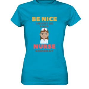 BE NICE I MIGHT BE YOUR NURSE SOMEDAY *schnelle Lieferung Ladies Premium Shirt