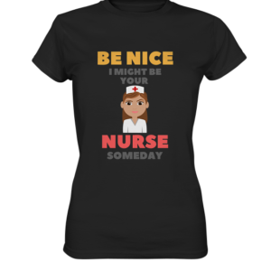 BE NICE I MIGHT BE YOUR NURSE SOMEDAY *schnelle Lieferung Ladies Premium Shirt