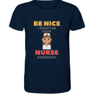 BE NICE I MIGHT BE YOUR NURSE SOMEDAY *schnelle Lieferung Organic Shirt