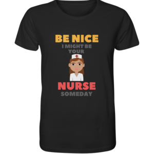 BE NICE I MIGHT BE YOUR NURSE SOMEDAY *schnelle Lieferung Organic Shirt