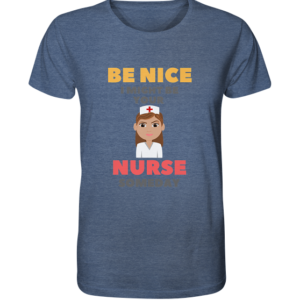 BE NICE I MIGHT BE YOUR NURSE SOMEDAY *schnelle Lieferung Organic Shirt (meliert)
